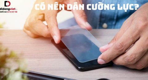 Có nên dán cường lực điện thoại? Các loại cường lực màn hình điện thoại phổ biến Có nên dán cường lực