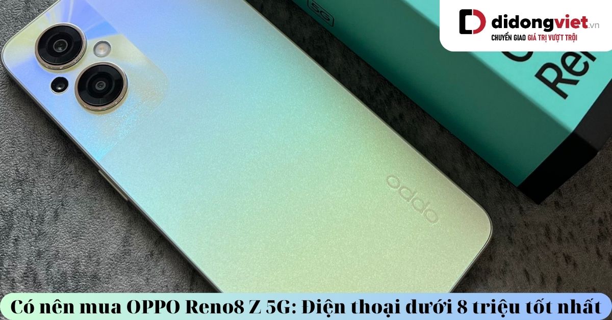 Có nên mua OPPO Reno8 Z 5G: Giá tốt, thiết kế đẹp, cấu hình mạnh tích hợp 5G