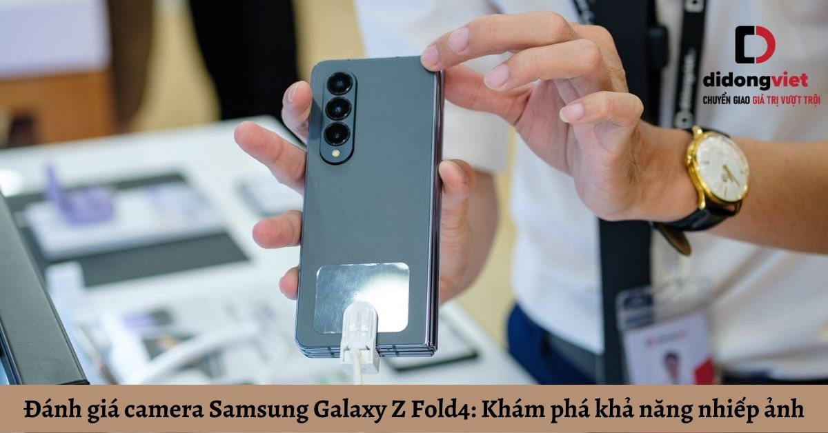 Đánh giá camera Samsung Galaxy Z Fold4: Khám phá khả năng nhiếp ảnh