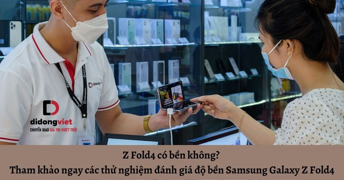 Z Fold4 có bền không? Tham khảo ngay các thử nghiệm đánh giá độ bền Samsung Galaxy Z Fold4