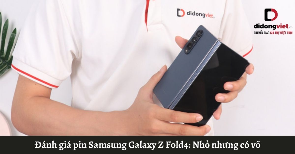 Đánh giá pin Samsung Galaxy Z Fold4: Nhỏ nhưng có võ