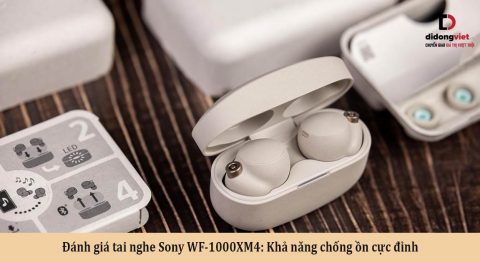 Đánh giá tai nghe Sony WF-1000XM4: Khả năng chống ồn cực đỉnh