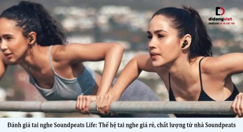 Đánh giá tai nghe Soundpeats Life: Thế hệ tai nghe giá rẻ, chất lượng từ nhà Soundpeats