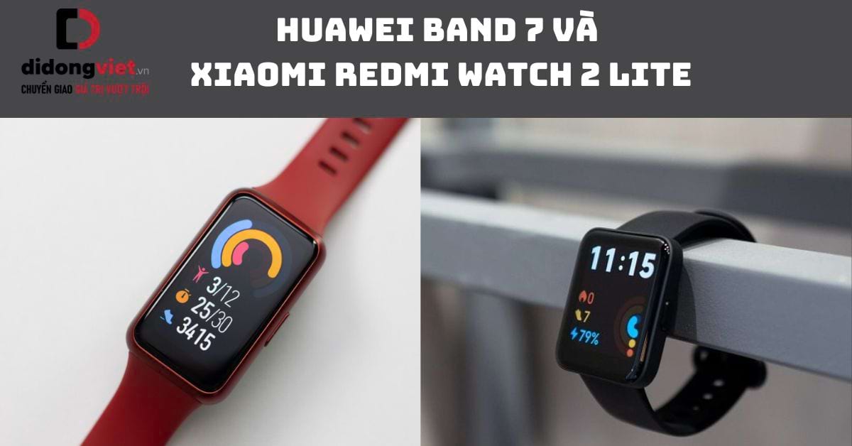 So sánh Huawei Band 7 và Xiaomi Redmi Watch 2 Lite: Mua dòng nào?