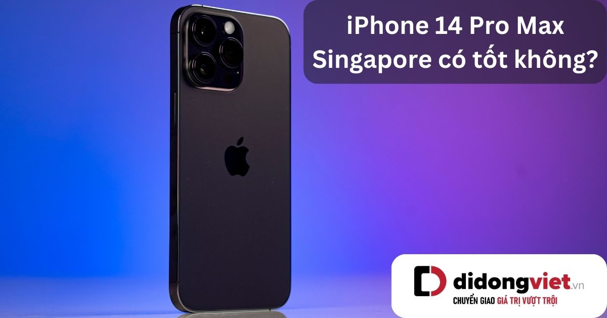 iPhone 14 Pro Max Singapore có tốt không? Có nên mua?