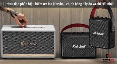 Hướng dẫn phân biệt, kiểm tra loa Marshall chính hãng đầy đủ và chi tiết nhất