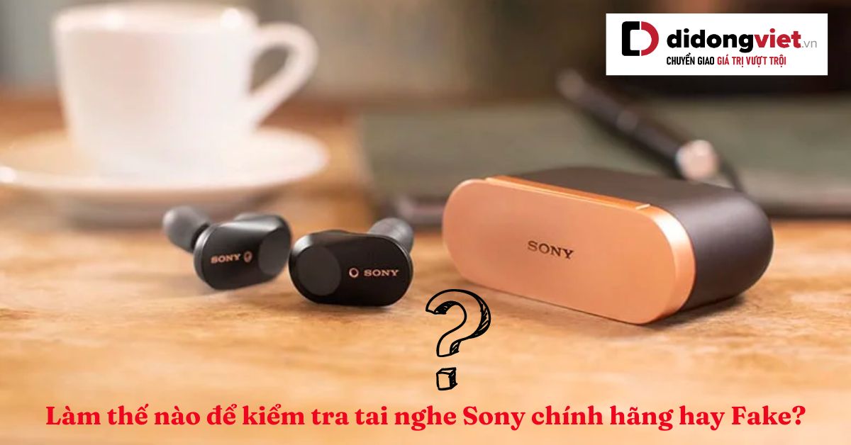 Cách kiểm tra tai nghe Bluetooth Sony chính hãng từ nhà sản xuất
