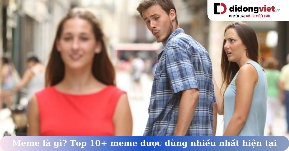 Meme là gì? Tổng hợp 10+ meme được sử dụng nhiều nhất hiện nay