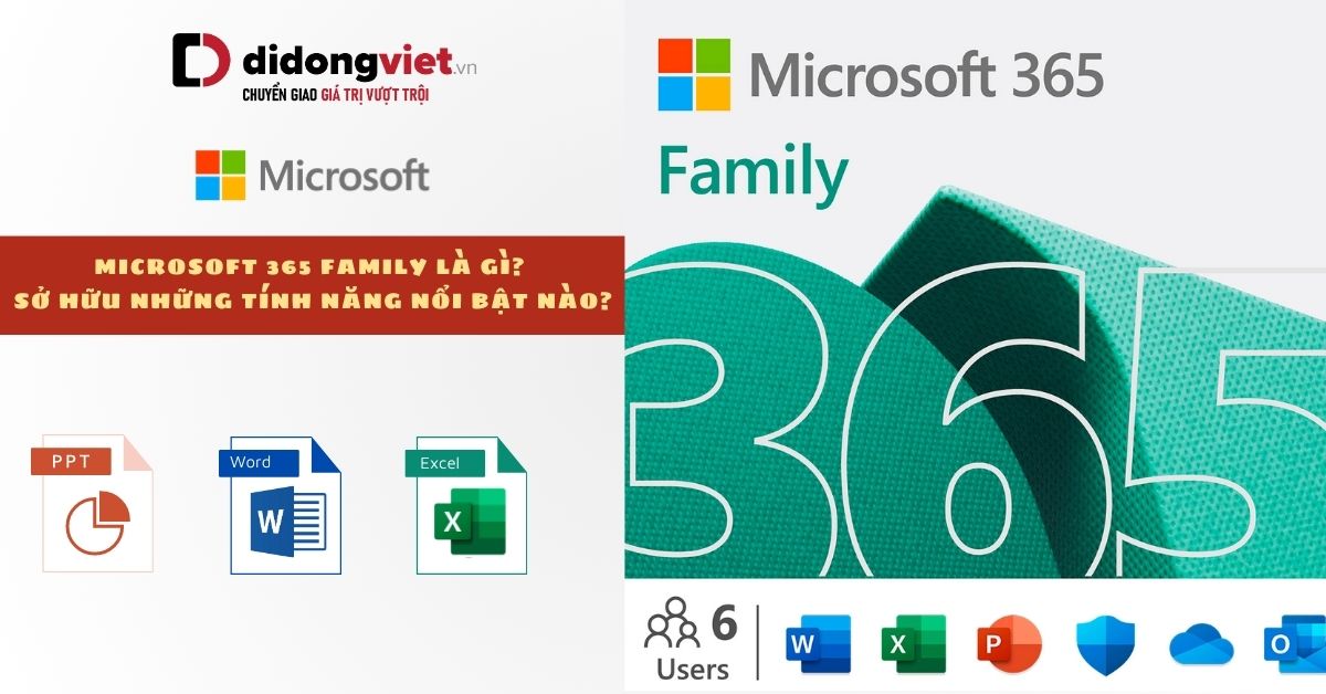 Microsoft 365 Family là gì? Những tính năng nổi bật có trong phần mềm