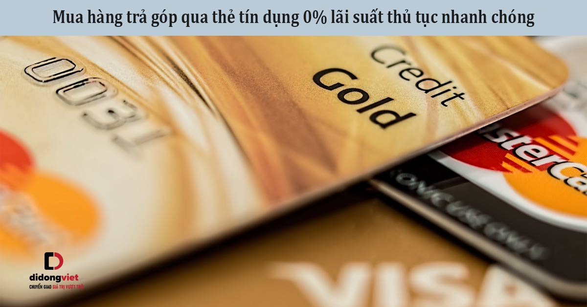 Mua hàng trả góp qua thẻ tín dụng 0% lãi suất thủ tục nhanh chóng – Di Động Việt