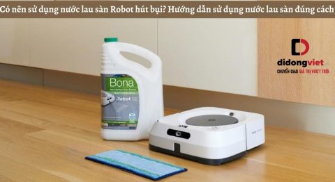 Có nên sử dụng nước lau sàn Robot hút bụi? Hướng dẫn sử dụng nước lau sàn đúng cách