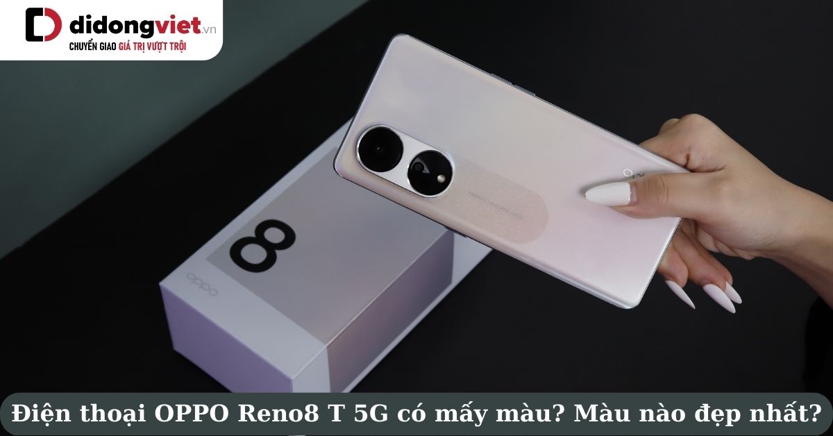 Điện thoại OPPO Reno8 T 5G có mấy màu? Màu nào đẹp nhất? Nên chọn màu nào phù hợp?