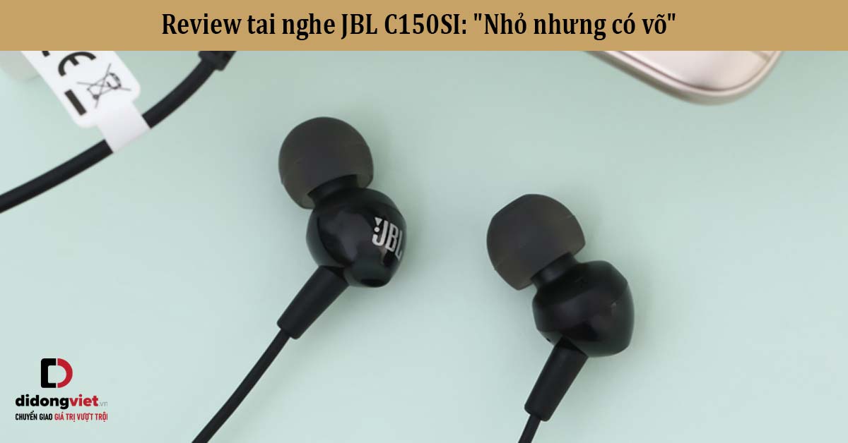 Review tai nghe JBL C150SI: “Nhỏ nhưng có võ”