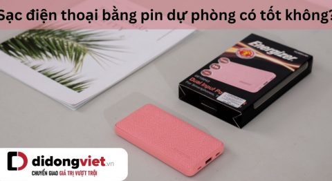 Sạc điện thoại bằng pin dự phòng có tốt không? Cách sử dụng pin dự phòng đúng cách sạc điện thoại bằng pin dự phòng có tốt không