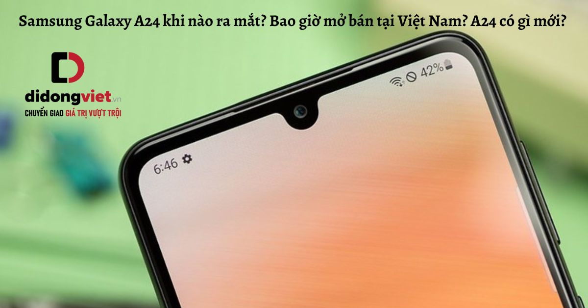 Samsung Galaxy A24 khi nào ra mắt? Bao giờ mở bán tại Việt Nam? A24 có gì mới?