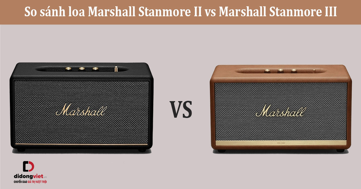 So sánh loa Marshall Stanmore II vs Marshall Stanmore III