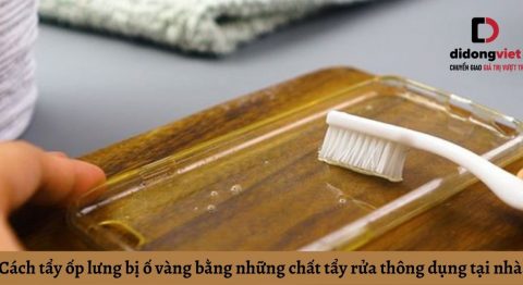 Cách tẩy ốp lưng bị ố vàng bằng những chất tẩy rửa thông dụng tại nhà