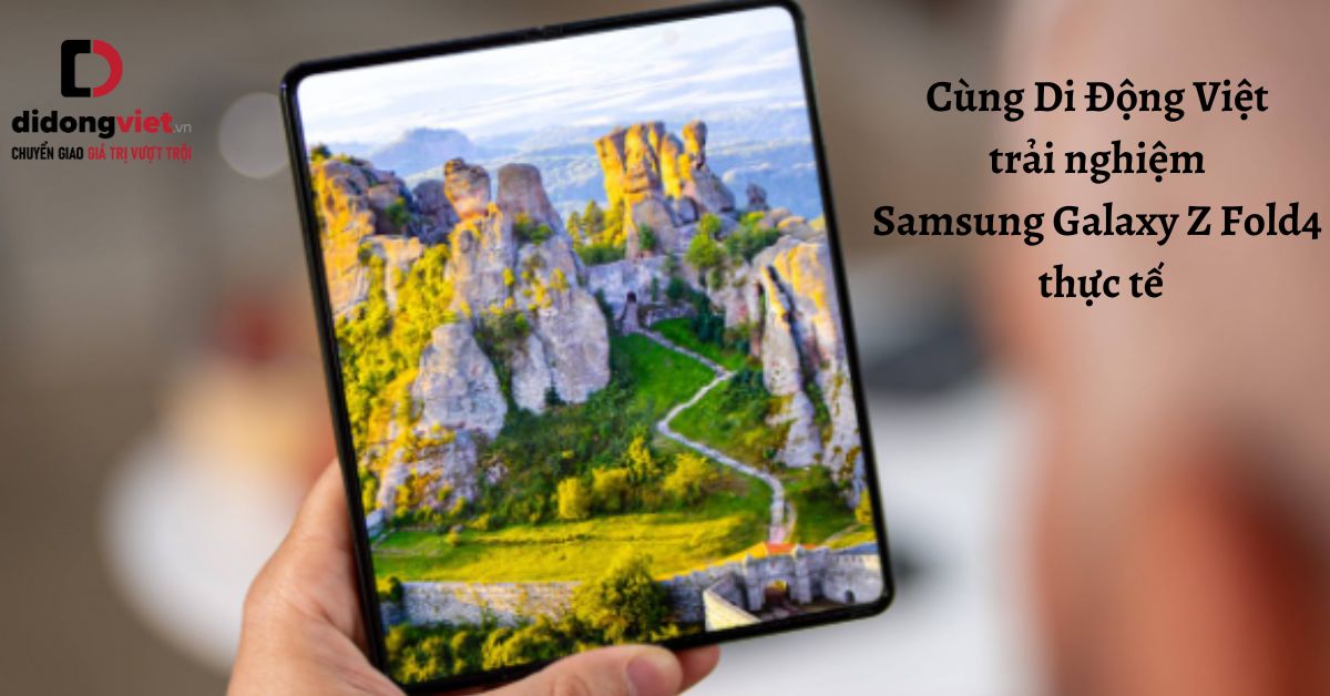 Cùng Di Động Việt trải nghiệm Samsung Galaxy Z Fold4 thực tế: Hoàn thiện hơn, đa tác vụ tốt hơn