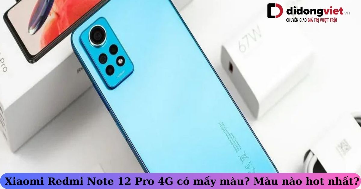Xiaomi Redmi Note 12 Pro 4G có mấy màu? Màu nào đẹp và hot nhất? Chọn màu nào phù hợp với bạn?