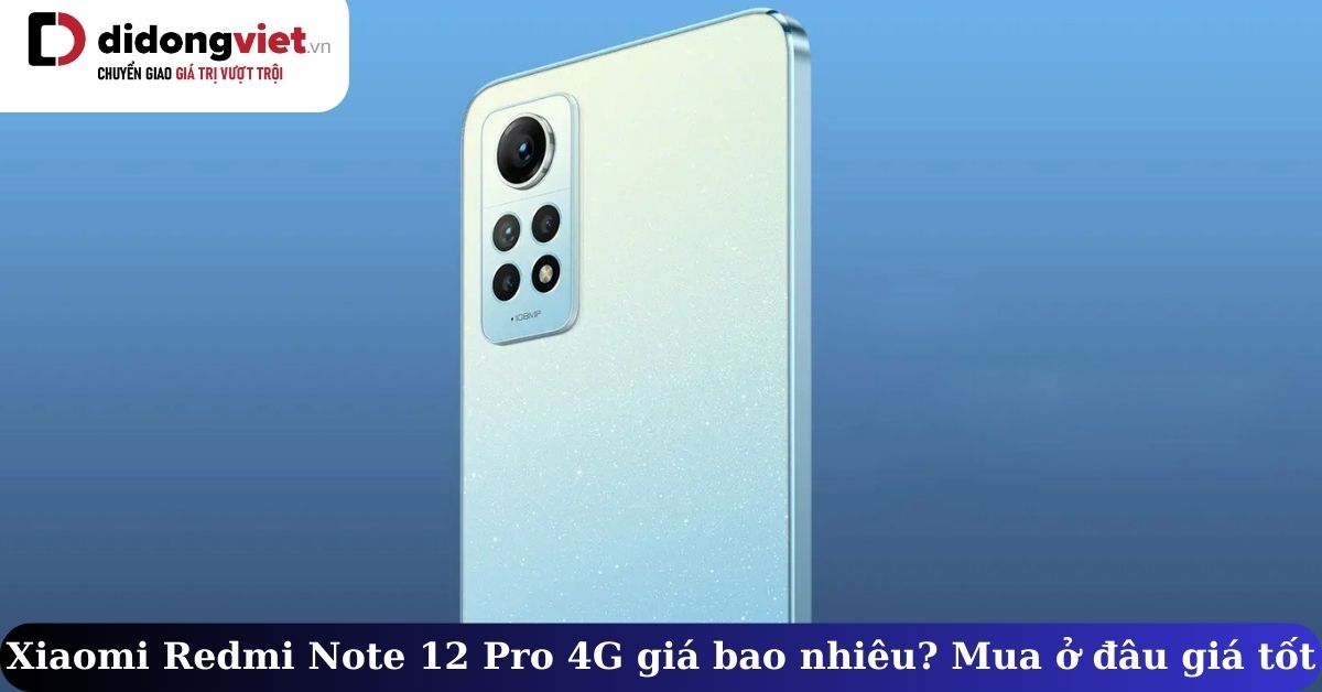 Xiaomi Redmi Note 12 Pro 4G giá bao nhiêu? Điện thoại tầm trung đáng sở hữu