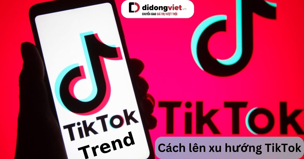 Hướng dẫn 12 cách đăng video TikTok lên xu hướng kiếm triệu view siêu nhanh và đơn giản