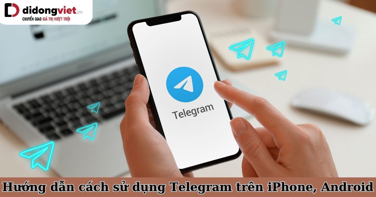 Cách dùng Telegram trên iPhone, Android, máy tính dễ dàng cho người mới