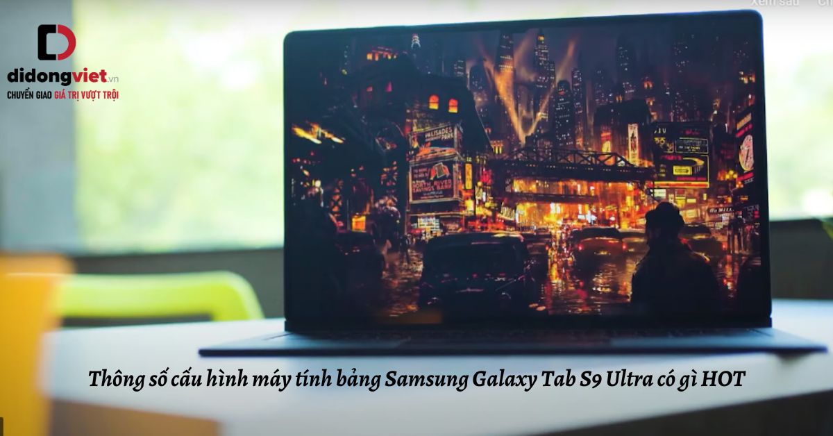 Thông số cấu hình máy tính bảng Samsung Galaxy Tab S9 Ultra có gì HOT