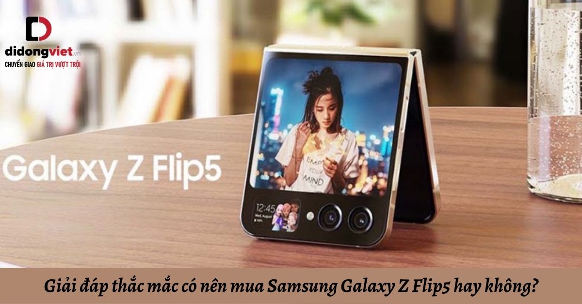 Giải đáp thắc mắc có nên mua điện thoại gập Samsung Galaxy Z Flip5 hay không?