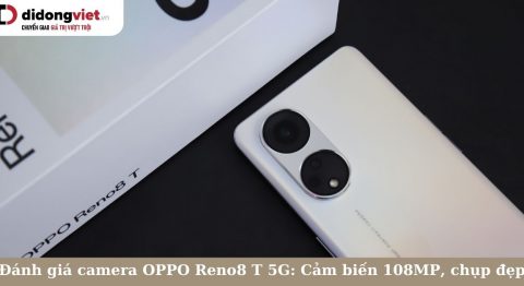 Đánh giá camera OPPO Reno8 T 5G: Chụp ảnh tuyệt vời, nhiều tính năng mới đánh giá camera oppo reno8 t 5g