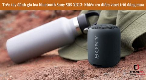 Trên tay đánh giá loa bluetooth Sony SRS-XB13: Nhiều ưu điểm vượt trội đáng mua
