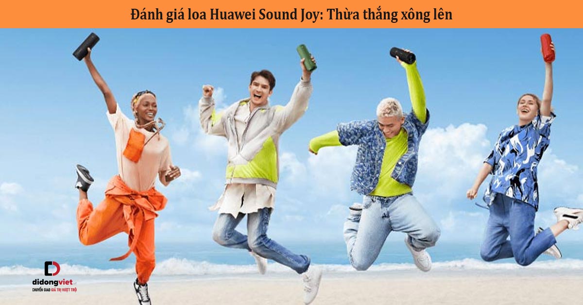 Đánh giá loa Huawei Sound Joy: Thừa thắng xông lên