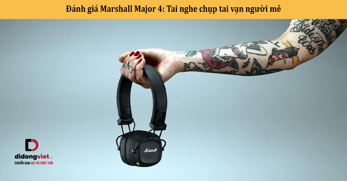 Đánh giá Marshall Major 4: Tai nghe chụp tai vạn người mê