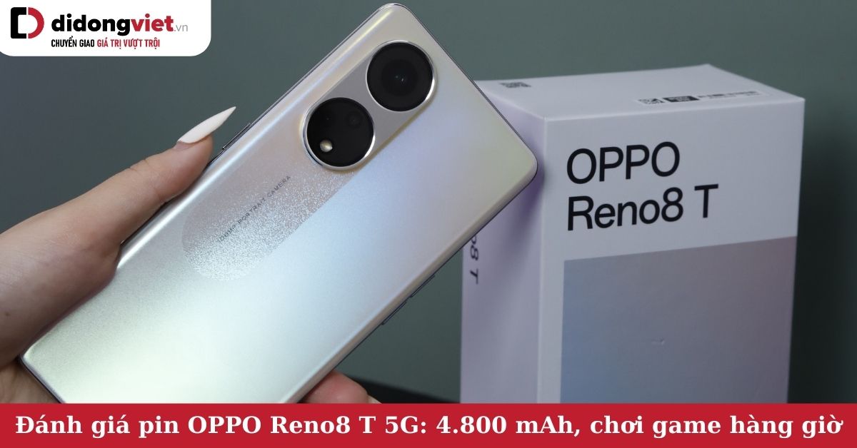 Đánh giá pin OPPO Reno8 T 5G: Dung lượng 4.800 mAh, chơi game trên 8 tiếng, nạp pin thần tốc với sạc nhanh 67W