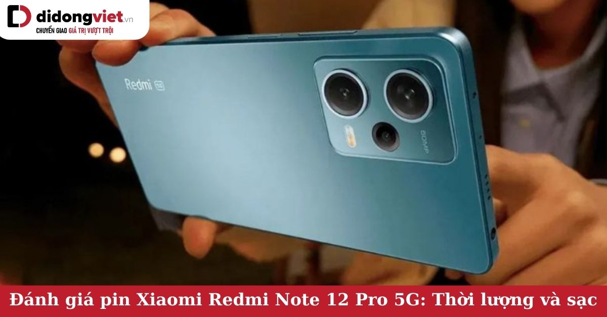 Đánh giá pin Xiaomi Redmi Note 12 Pro 5G: Thời lượng pin và hiệu quả sạc