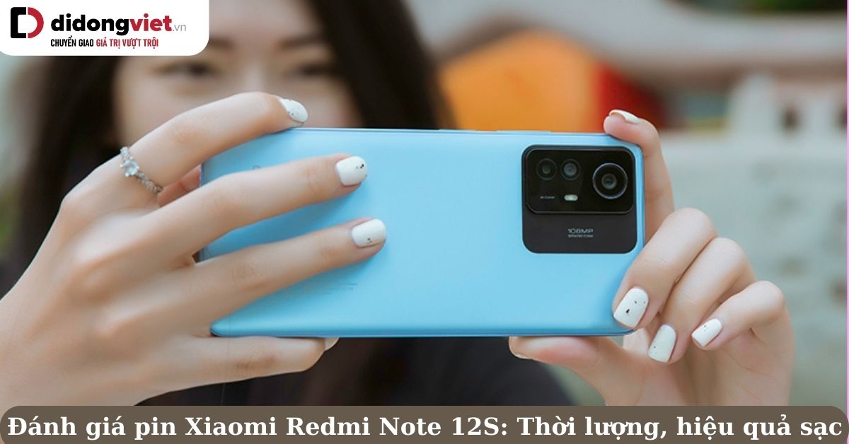 Đánh giá pin Xiaomi Redmi Note 12S: Thời lượng, hiệu quả sạc