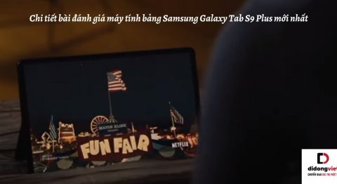 Chi tiết bài đánh giá máy tính bảng Samsung Galaxy Tab S9 Plus mới nhất
