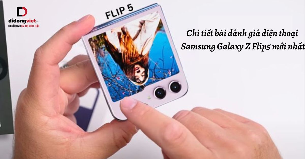 Chi tiết bài đánh giá điện thoại gập Samsung Galaxy Z Flip5 mới nhất