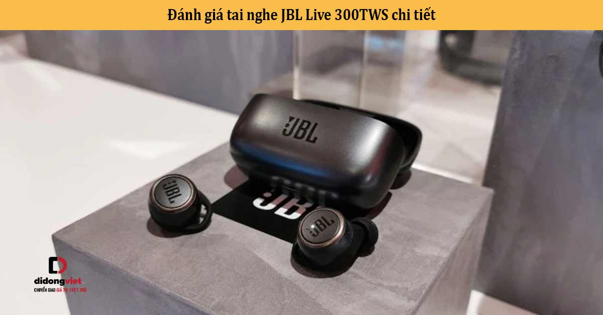 Đánh giá tai nghe JBL Live 300TWS chi tiết
