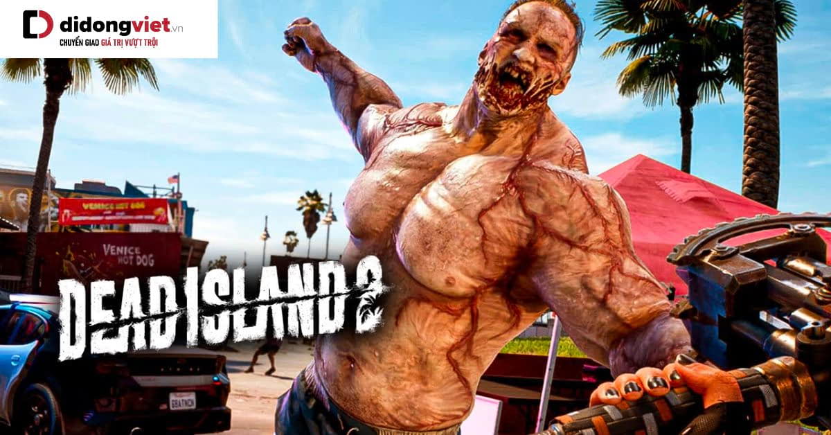 Dead Island 2 – Chém đã tay với siêu phẩm Zombie đẫm máu mới nhất 2023