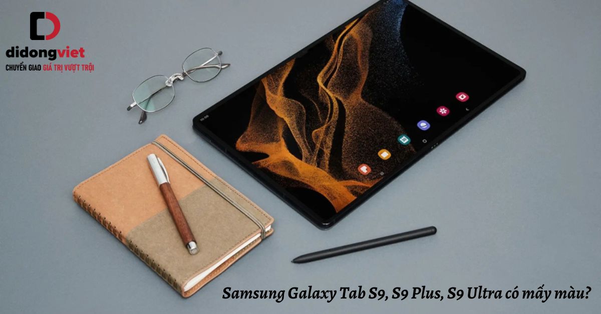 Máy tính bảng Samsung Galaxy Tab S9, Tab S9 Plus, Tab S9 Ultra có mấy màu? Chọn màu nào thì phù hợp?