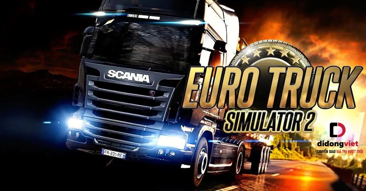 Euro Truck Simulator 2 - Trải Nghiệm Cảm Giác Lái Xe Tải Chân Thực