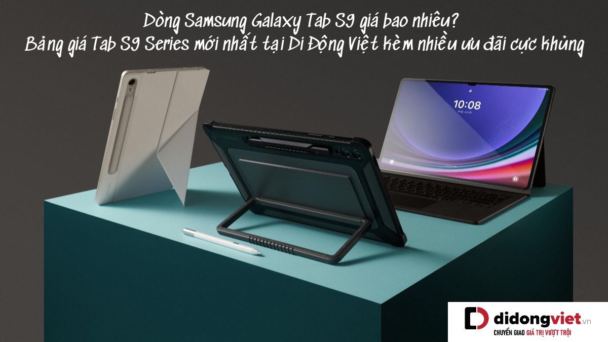 Samsung Galaxy Tab S9 Series giá bao nhiêu? Bảng giá Tab S9 | Tab S9+ | Tab S9 Ultra | Tab S9 FE | Tab S9 FE+ mới nhất tại Di Động Việt kèm nhiều ưu đãi cực khủng