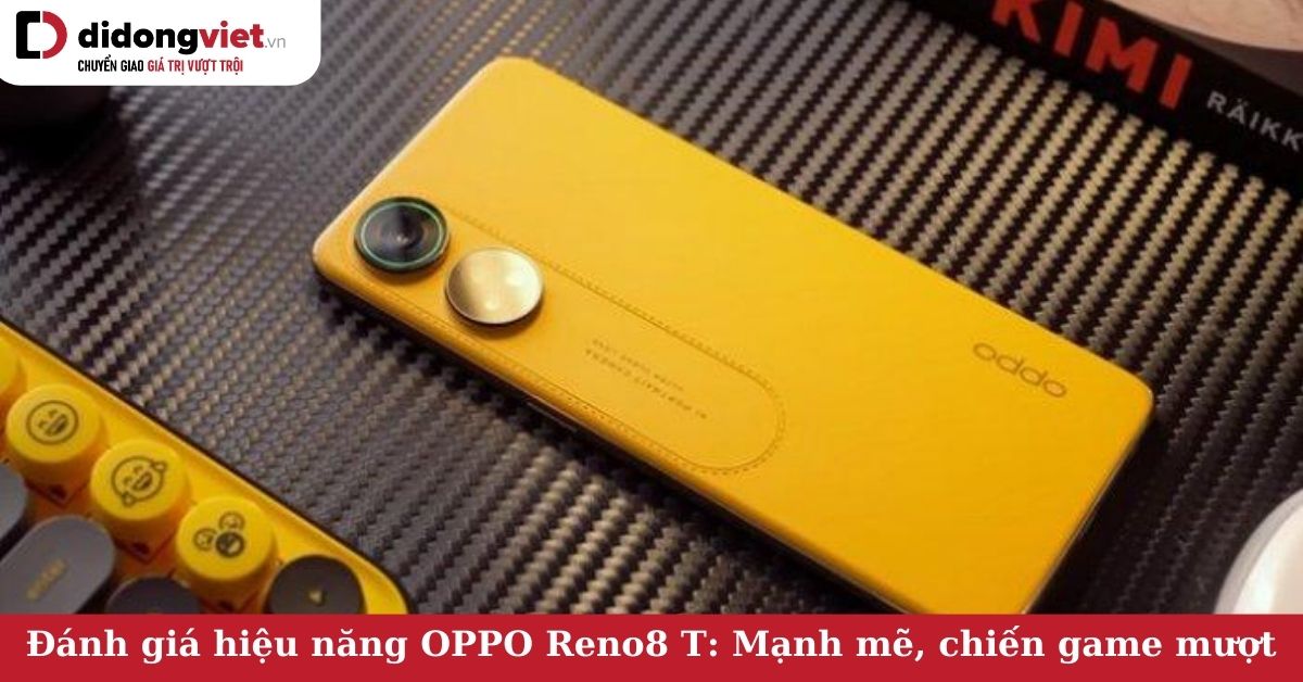 Đánh giá hiệu năng OPPO Reno8 T: Chip Helio G99 mạnh mẽ, chiến game mượt và cân mọi tác vụ