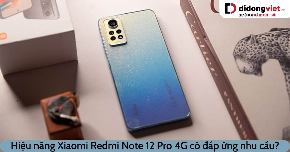 Hiệu năng Xiaomi Redmi Note 12 Pro 4G có đáp ứng tốt nhu cầu người dùng?