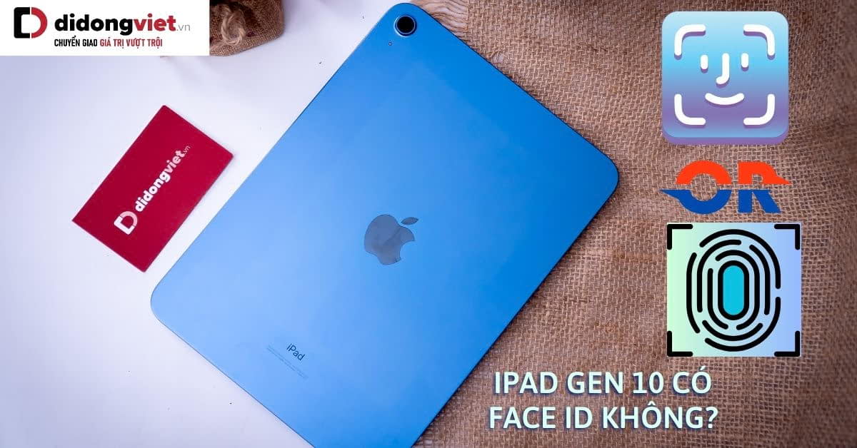 iPad Gen 10 có Face ID không? Bảo mật có tốt không?