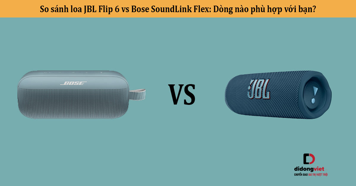 So sánh loa JBL Flip 6 vs Bose SoundLink Flex: Dòng nào phù hợp với bạn?