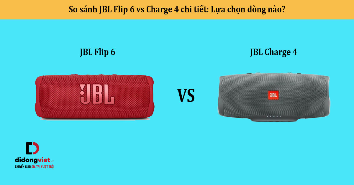 So sánh JBL Flip 6 vs Charge 4 chi tiết: Lựa chọn dòng nào?
