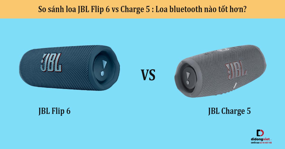 So sánh loa JBL Flip 6 vs Charge 5 : Loa bluetooth nào tốt hơn?