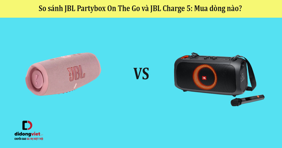 So sánh JBL Partybox On The Go và JBL Charge 5: Mua dòng nào? 