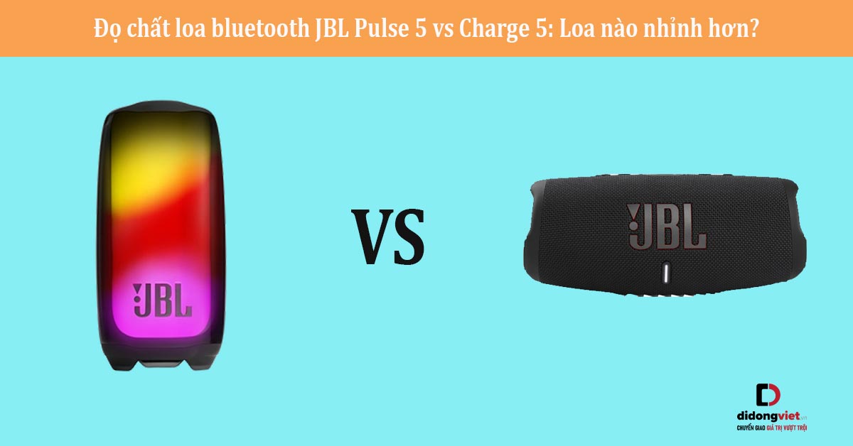 Đọ chất loa bluetooth JBL Pulse 5 vs Charge 5: Loa nào nhỉnh hơn?